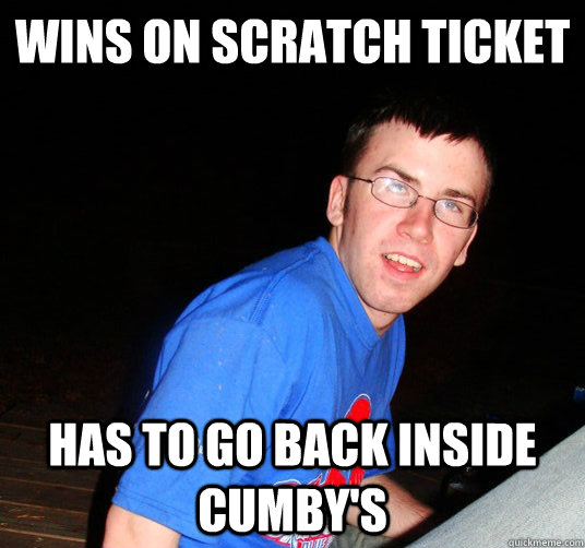 Wins on scratch ticket has to go back inside Cumby's - Wins on scratch ticket has to go back inside Cumby's  Bad Luck Conor