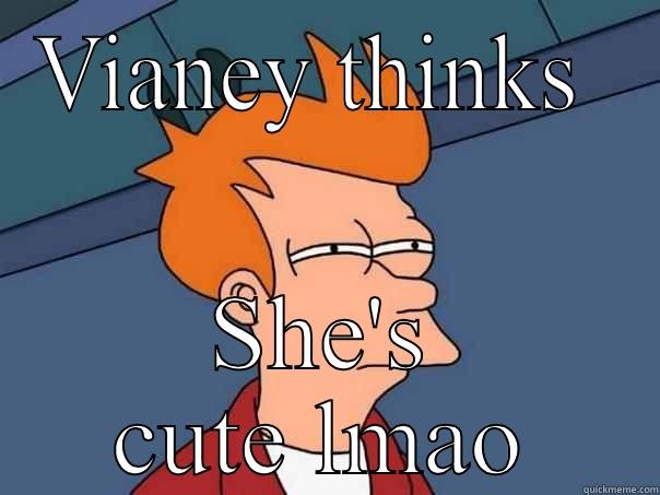 VIANEY THINKS  SHE'S CUTE LMAO Futurama Fry