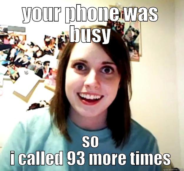 YOUR PHONE WAS BUSY SO I CALLED 93 MORE TIMES Overly Attached Girlfriend