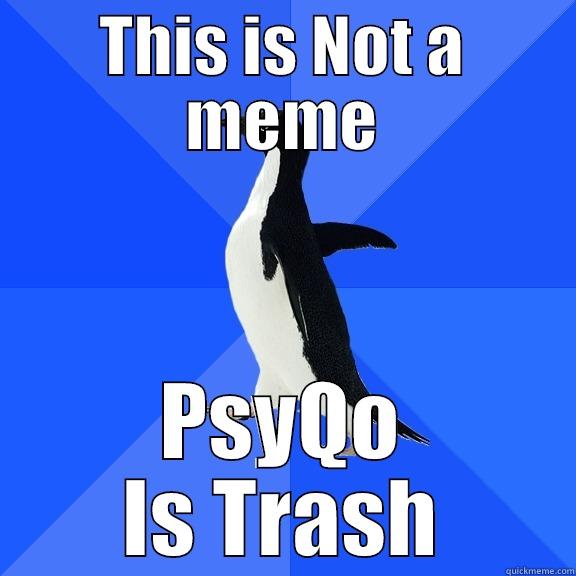 THIS IS NOT A MEME PSYQO IS TRASH Socially Awkward Penguin