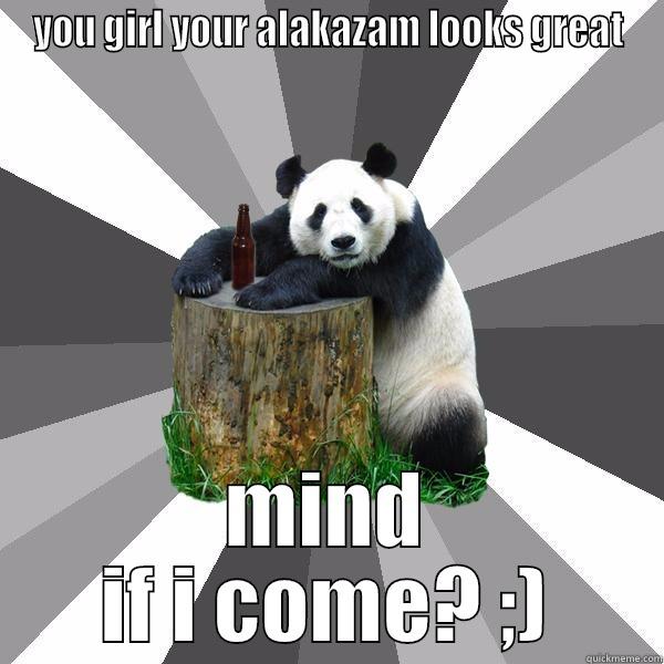 YOU GIRL YOUR ALAKAZAM LOOKS GREAT MIND IF I COME? ;) Pickup-Line Panda