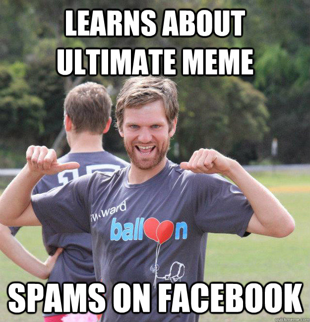 Learns about Ultimate Meme Spams on Facebook  Intermediate Male Ultimate Player