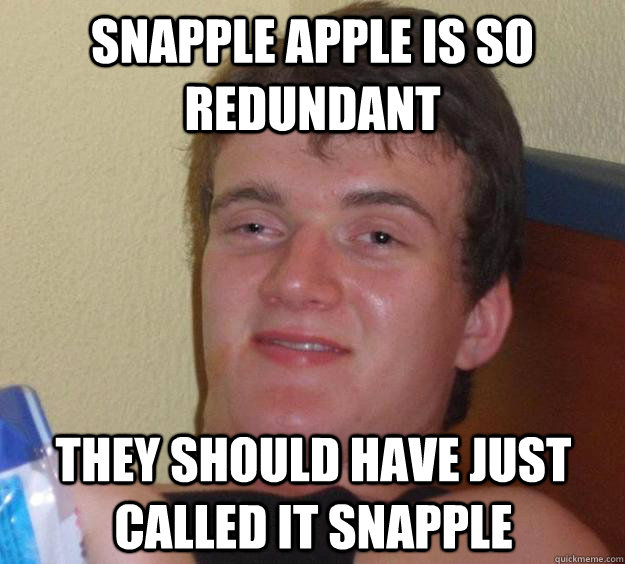 snapple apple is so redundant they should have just called it snapple  10 Guy