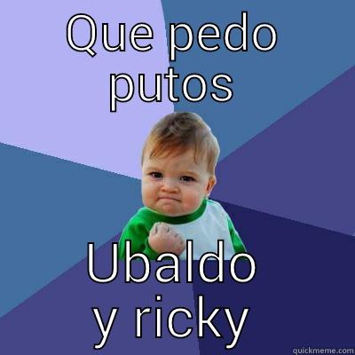 ricky y uby - QUE PEDO PUTOS UBALDO Y RICKY Success Kid