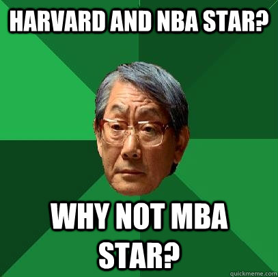 Harvard and NBA star? Why not mba star?  High Expectations Asian Father