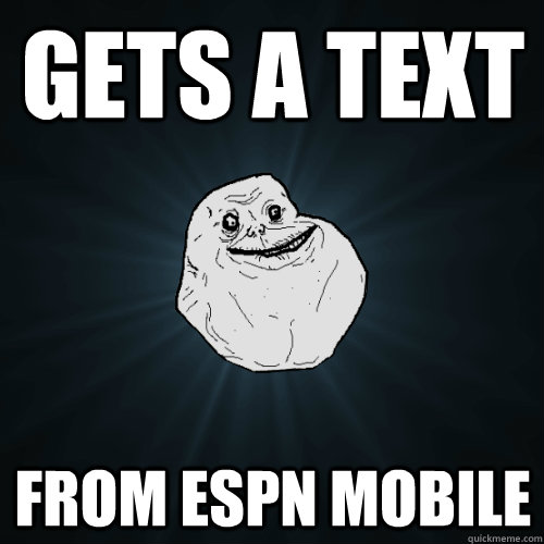 Gets a text from espn mobile  Forever Alone