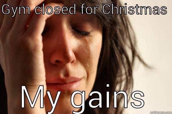 GYM CLOSED FOR CHRISTMAS  MY GAINS First World Problems