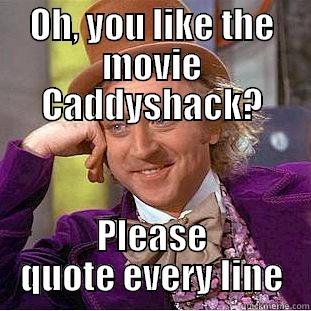 OH, YOU LIKE THE MOVIE CADDYSHACK? PLEASE QUOTE EVERY LINE Creepy Wonka