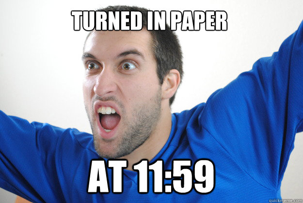 Turned in Paper At 11:59 - Turned in Paper At 11:59  Awesome Man Meme