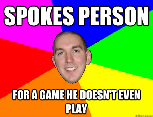 Spokes person For a game he doesn't even play - Spokes person For a game he doesn't even play  Robert Trolling Bowling