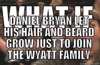 Wyatt Family - WHAT IF  DANIEL BRYAN LET HIS HAIR AND BEARD GROW JUST TO JOIN THE WYATT FAMILY Misc