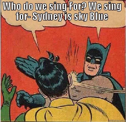 WHO DO WE SING FOR? WE SING FOR- SYDNEY IS SKY BLUE  Batman Slapping Robin