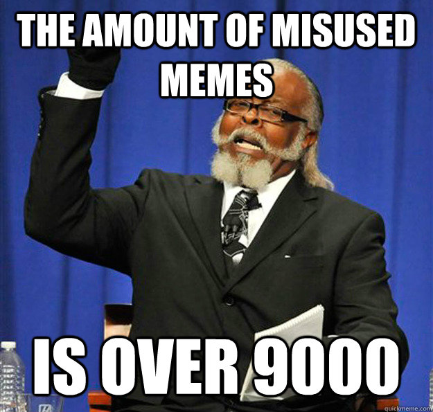 The Amount of Misused Memes Is over 9000  Jimmy McMillan