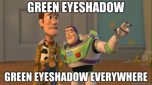 Green Eyeshadow Green eyeshadow everywhere - Green Eyeshadow Green eyeshadow everywhere  Everywhere