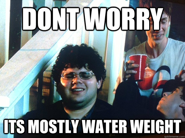 Dont worry  Its mostly water weight - Dont worry  Its mostly water weight  jp in project x