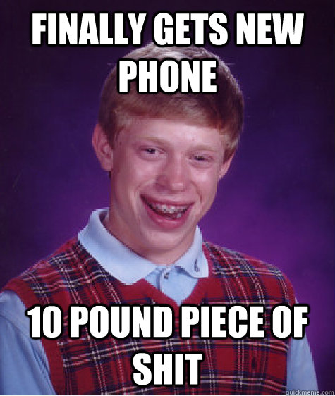 Finally gets new phone 10 pound piece of shit  Bad Luck Brian