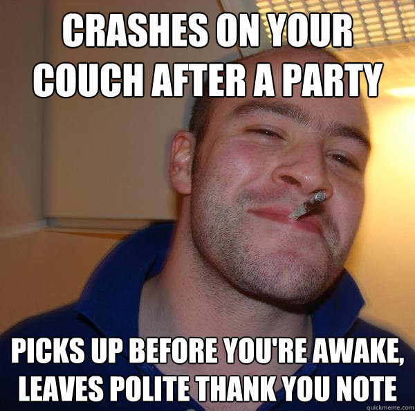 Crashes on your couch after a party Picks up before you're awake, leaves polite thank you note - Crashes on your couch after a party Picks up before you're awake, leaves polite thank you note  Misc