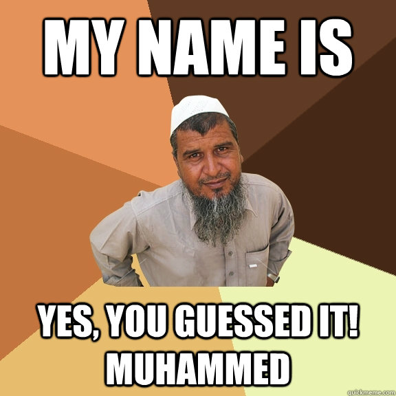 My name is  Yes, you guessed it! Muhammed   Ordinary Muslim Man