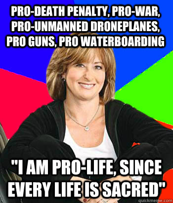 Pro-Death penalty, Pro-war, Pro-Unmanned droneplanes, pro guns, Pro waterboarding   