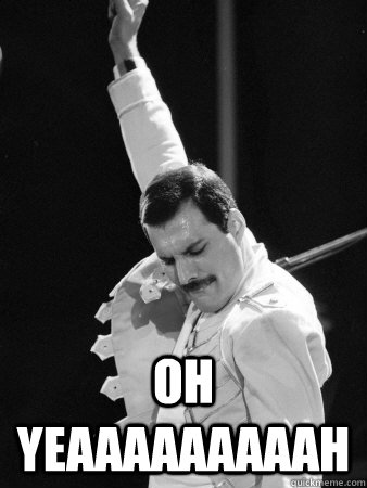  Oh Yeaaaaaaaaah  Freddie Mercury