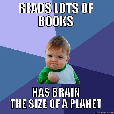 READS LOTS OF BOOKS HAS BRAIN THE SIZE OF A PLANET Success Kid