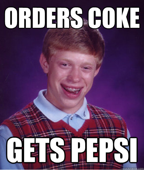 Orders coke  Gets Pepsi  Bad Luck Brian