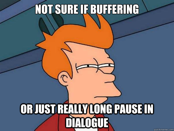 Not sure if buffering or just really long pause in dialogue - Not sure if buffering or just really long pause in dialogue  Futurama Fry