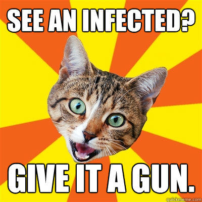 See an infected? Give it a gun.  Bad Advice Cat