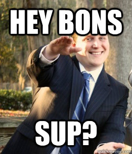 Hey Bons Sup?  