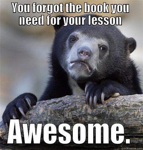 YOU FORGOT THE BOOK YOU NEED FOR YOUR LESSON AWESOME. Confession Bear