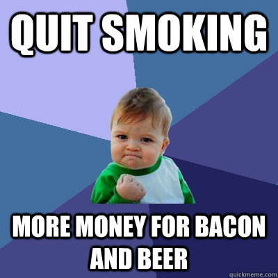 quit smoking more money for bacon and beer - quit smoking more money for bacon and beer  Success Kid