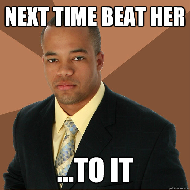 Next time beat her ...to it - Next time beat her ...to it  Successful Black Man