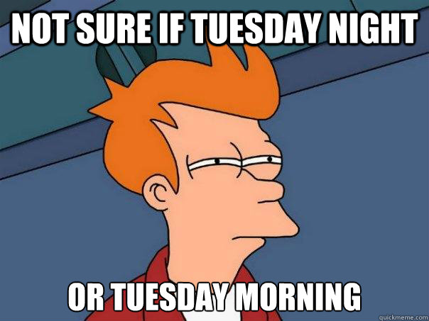 Not sure if Tuesday night Or Tuesday morning  Futurama Fry