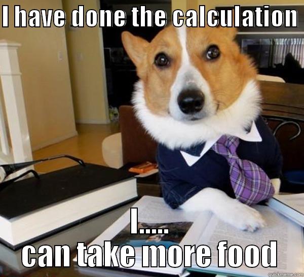 I HAVE DONE THE CALCULATION  I..... CAN TAKE MORE FOOD Lawyer Dog