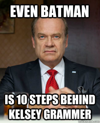 Even BaTmaN Is 10 steps behind Kelsey Grammer  Boss meme