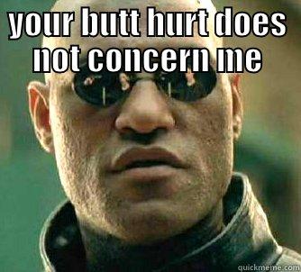 what if i told you - YOUR BUTT HURT DOES NOT CONCERN ME  Matrix Morpheus