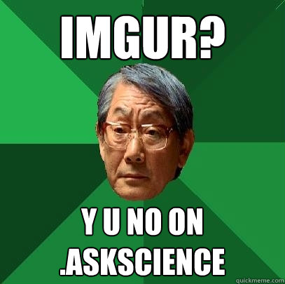 Imgur? Y u no on .askscience  High Expectations Asian Father