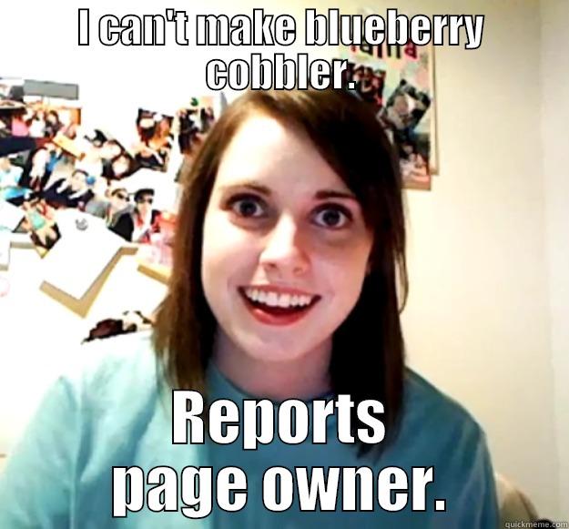 I CAN'T MAKE BLUEBERRY COBBLER. REPORTS PAGE OWNER. Overly Attached Girlfriend