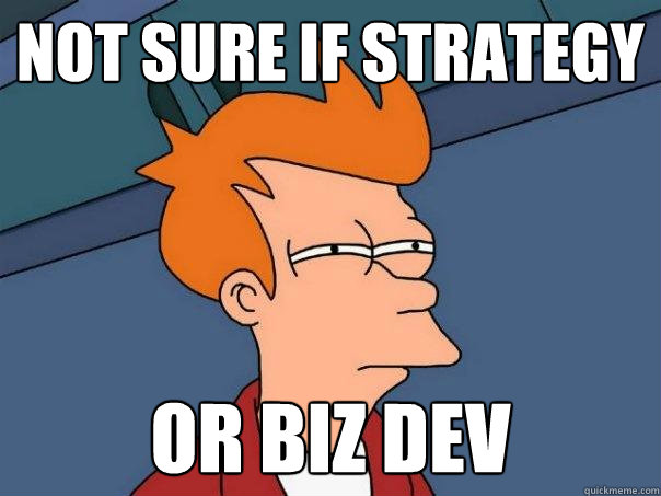 Not sure if strategy or biz dev  Futurama Fry