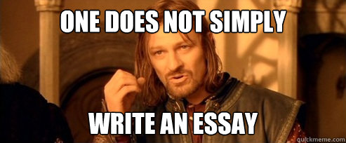 One does not simply Write an essay - One does not simply Write an essay  One Does Not Simply