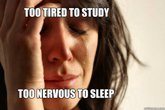 Too tired to study Too nervous to sleep  First World Problems