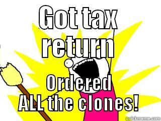 GOT TAX RETURN ORDERED ALL THE CLONES! All The Things