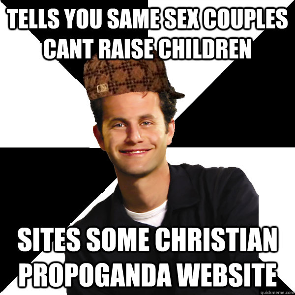 tells you same sex couples cant raise children sites some christian propoganda website  Scumbag Christian