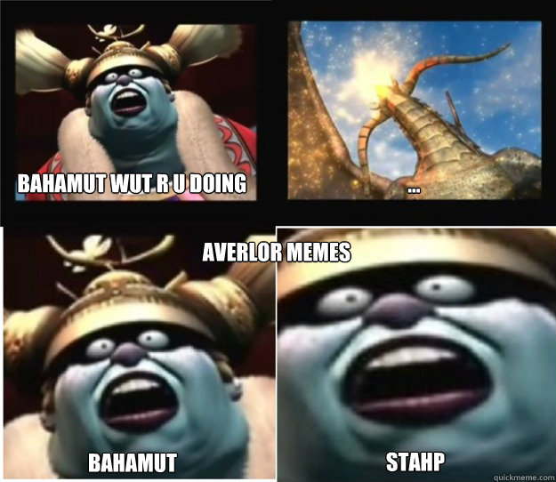 Bahamut wut r u doing ... Bahamut Stahp Averlor memes - Bahamut wut r u doing ... Bahamut Stahp Averlor memes  Bad Bahamut