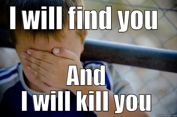 I WILL FIND YOU  AND I WILL KILL YOU Confession kid