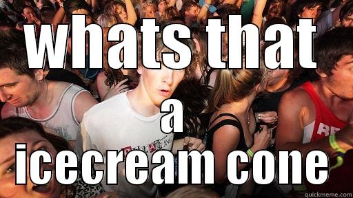 WHATS THAT A ICECREAM CONE Sudden Clarity Clarence