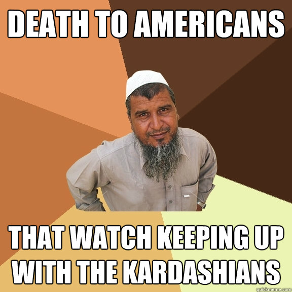 Death To Americans That Watch Keeping Up With The Kardashians   Ordinary Muslim Man