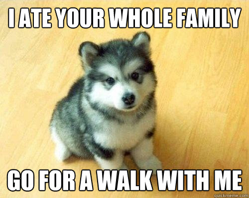 i ate your whole family go for a walk with me  Baby Courage Wolf