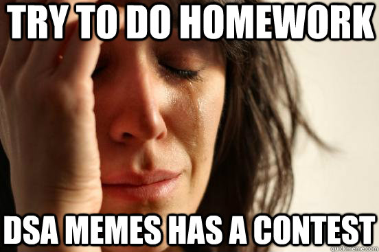 Try to do homework dsa memes has a contest - Try to do homework dsa memes has a contest  First World Problems