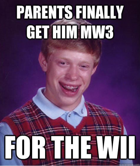 parents finally get him MW3 for the wii  Bad Luck Brian